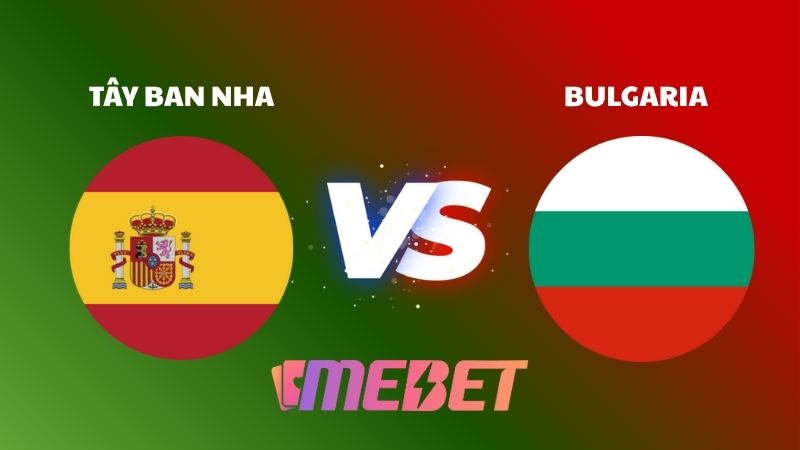 Nhận định bóng đá soi kèo Tây Ban Nha – Bulgaria 01h45 ngày 15/10/2025 – World Cup